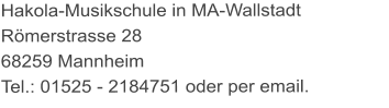 Hakola-Musikschule in MA-Wallstadt Römerstrasse 28  68259 Mannheim Tel.: 01525 - 2184751 oder per email.